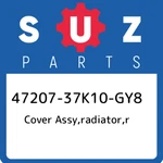 47207-37K10-GY8 Suzuki Cover Assy,radiator,r 4720737K10GY8, New Genuine Oem Part. Fixed Price $240.58.