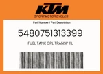 Ktm Genuine Fuel Tank Cpl Transp 11L - 5480751313399. Fixed Price $321.73.